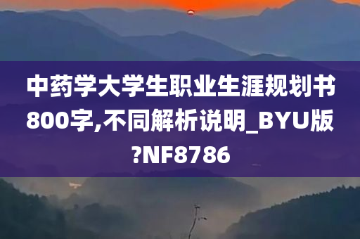 中药学大学生职业生涯规划书800字,不同解析说明_BYU版?NF8786