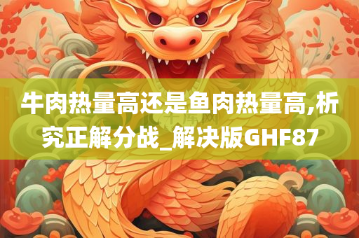 牛肉热量高还是鱼肉热量高,析究正解分战_解决版GHF87