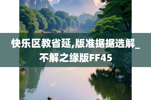 快乐区教省延,版准据据选解_不解之缘版FF45