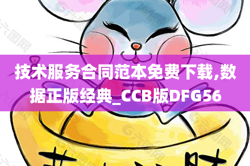 技术服务合同范本免费下载,数据正版经典_CCB版DFG56