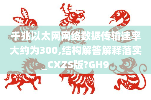 千兆以太网网络数据传输速率大约为300,结构解答解释落实_CXZS版?GH9