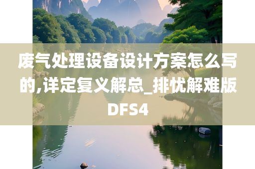 废气处理设备设计方案怎么写的,详定复义解总_排忧解难版DFS4