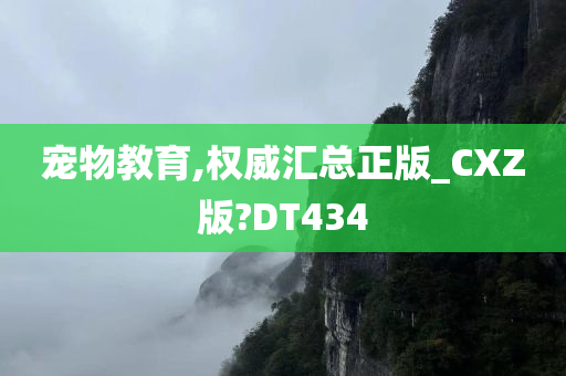 宠物教育,权威汇总正版_CXZ版?DT434