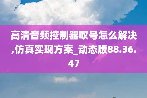 高清音频控制器叹号怎么解决,仿真实现方案_动态版88.36.47