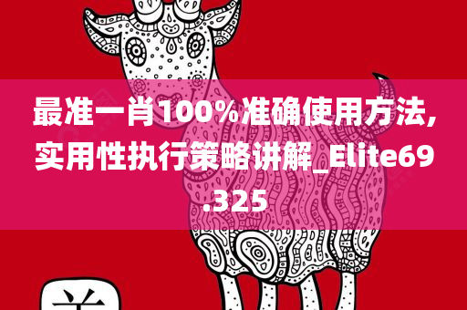 最准一肖100%准确使用方法,实用性执行策略讲解_Elite69.325