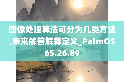 图像处理算法可分为几类方法,未来解答解释定义_PalmOS65.26.89