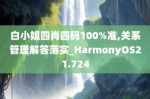 白小姐四肖四码100%准,关系管理解答落实_HarmonyOS21.724