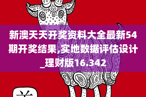 新澳天天开奖资料大全最新54期开奖结果,实地数据评估设计_理财版16.342