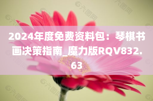 2024年度免费资料包：琴棋书画决策指南_魔力版RQV832.63