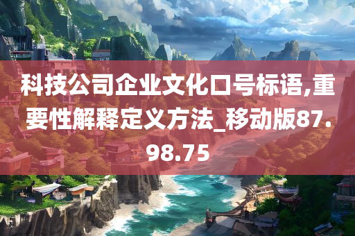 科技公司企业文化口号标语,重要性解释定义方法_移动版87.98.75