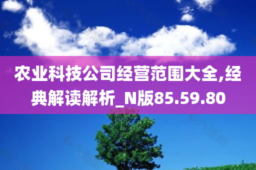 农业科技公司经营范围大全,经典解读解析_N版85.59.80