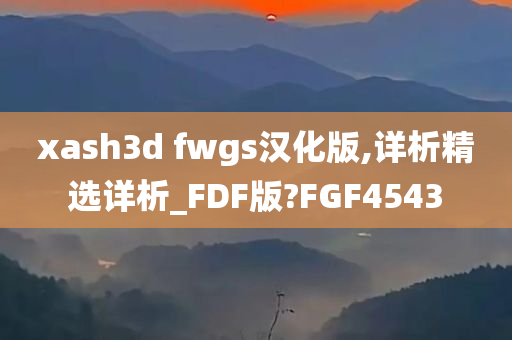 xash3d fwgs汉化版,详析精选详析_FDF版?FGF4543