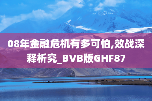 08年金融危机有多可怕,效战深释析究_BVB版GHF87