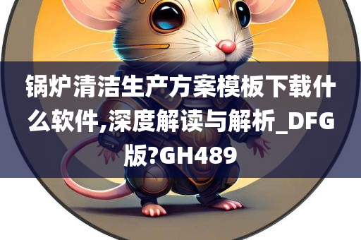 锅炉清洁生产方案模板下载什么软件,深度解读与解析_DFG版?GH489