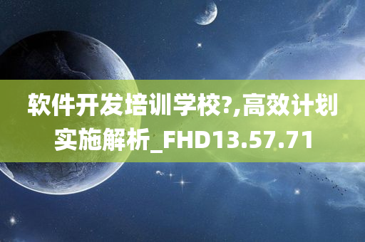 软件开发培训学校?,高效计划实施解析_FHD13.57.71