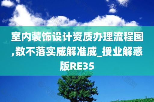 室内装饰设计资质办理流程图,数不落实威解准威_授业解惑版RE35