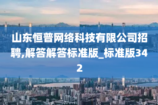 山东恒普网络科技有限公司招聘,解答解答标准版_标准版342