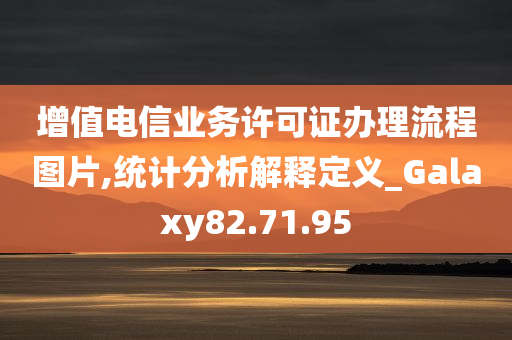 增值电信业务许可证办理流程图片,统计分析解释定义_Galaxy82.71.95