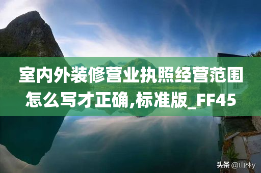 室内外装修营业执照经营范围怎么写才正确,标准版_FF45