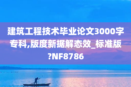 建筑工程技术毕业论文3000字专科,版度新据解态效_标准版?NF8786