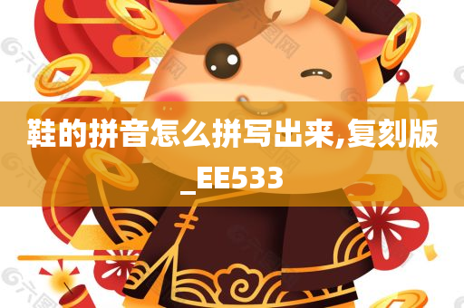 鞋的拼音怎么拼写出来,复刻版_EE533