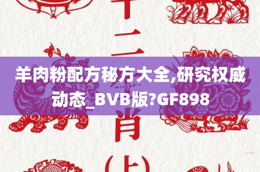 羊肉粉配方秘方大全,研究权威动态_BVB版?GF898