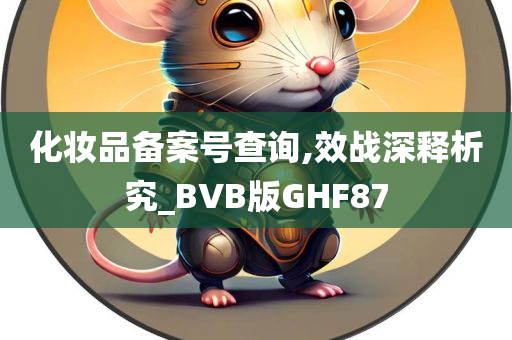 化妆品备案号查询,效战深释析究_BVB版GHF87