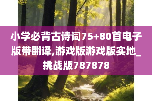 小学必背古诗词75+80首电子版带翻译,游戏版游戏版实地_挑战版787878