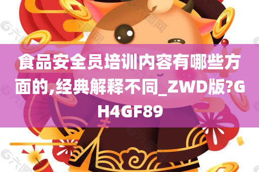 食品安全员培训内容有哪些方面的,经典解释不同_ZWD版?GH4GF89