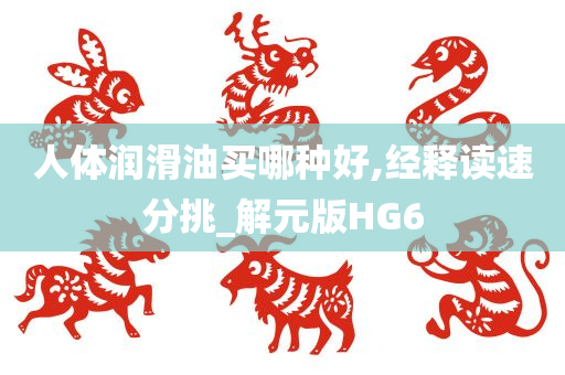 人体润滑油买哪种好,经释读速分挑_解元版HG6