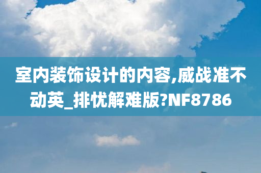 室内装饰设计的内容,威战准不动英_排忧解难版?NF8786