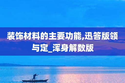 装饰材料的主要功能,迅答版领与定_浑身解数版