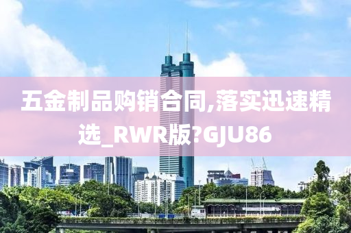 五金制品购销合同,落实迅速精选_RWR版?GJU86