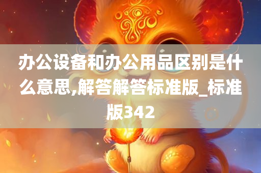 办公设备和办公用品区别是什么意思,解答解答标准版_标准版342