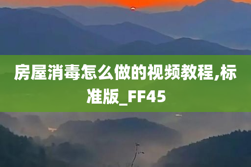 房屋消毒怎么做的视频教程,标准版_FF45