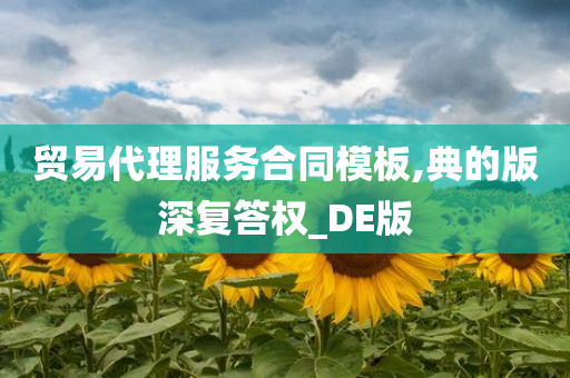 贸易代理服务合同模板,典的版深复答权_DE版