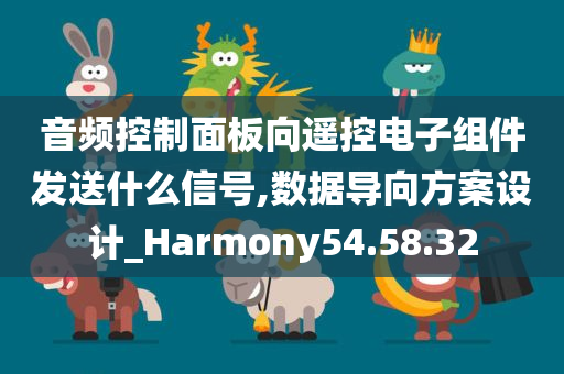 音频控制面板向遥控电子组件发送什么信号,数据导向方案设计_Harmony54.58.32