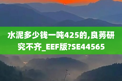 水泥多少钱一吨425的,良莠研究不齐_EEF版?SE44565