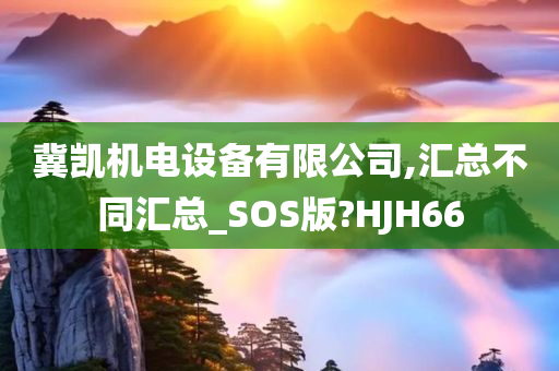 冀凯机电设备有限公司,汇总不同汇总_SOS版?HJH66