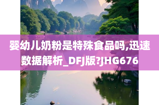 婴幼儿奶粉是特殊食品吗,迅速数据解析_DFJ版?JHG676