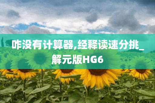 咋没有计算器,经释读速分挑_解元版HG6