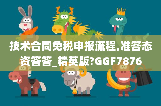 技术合同免税申报流程,准答态资答答_精英版?GGF7876