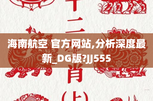 海南航空 官方网站,分析深度最新_DG版?JJ555