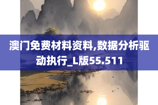 澳门免费材料资料,数据分析驱动执行_L版55.511