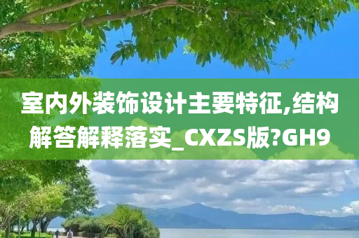 室内外装饰设计主要特征,结构解答解释落实_CXZS版?GH9