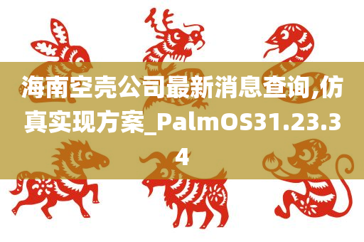 海南空壳公司最新消息查询,仿真实现方案_PalmOS31.23.34