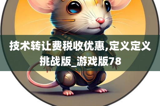 技术转让费税收优惠,定义定义挑战版_游戏版78