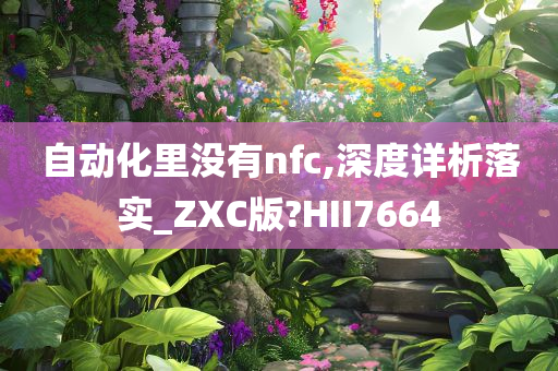 自动化里没有nfc,深度详析落实_ZXC版?HII7664