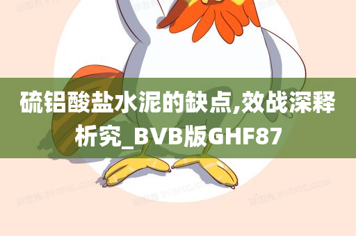 硫铝酸盐水泥的缺点,效战深释析究_BVB版GHF87