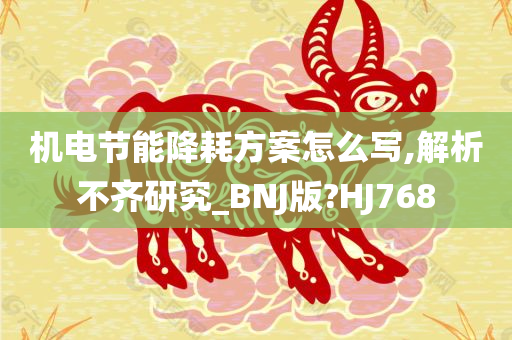 机电节能降耗方案怎么写,解析不齐研究_BNJ版?HJ768